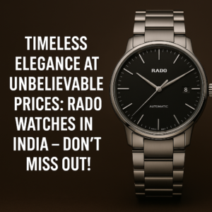 Read more about the article Timeless Elegance at Unbelievable Prices: Rado Watches in India – Don’t Miss Out