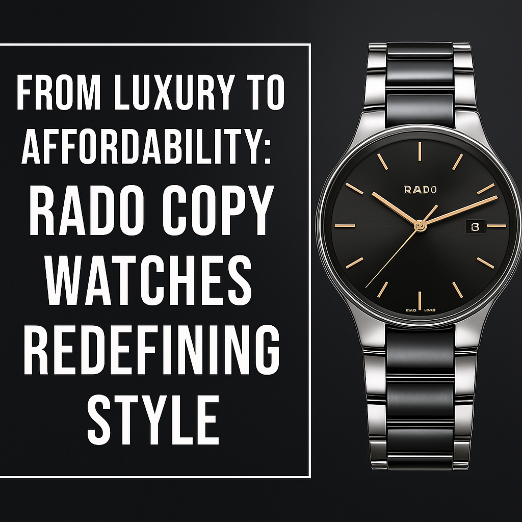 Read more about the article From Luxury to Affordability: Rado Copy Watches Redefining Style