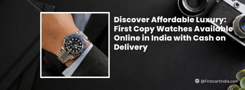 Read more about the article Discover Affordable Luxury: First Copy Watches Available Online in India with Cash on Delivery!