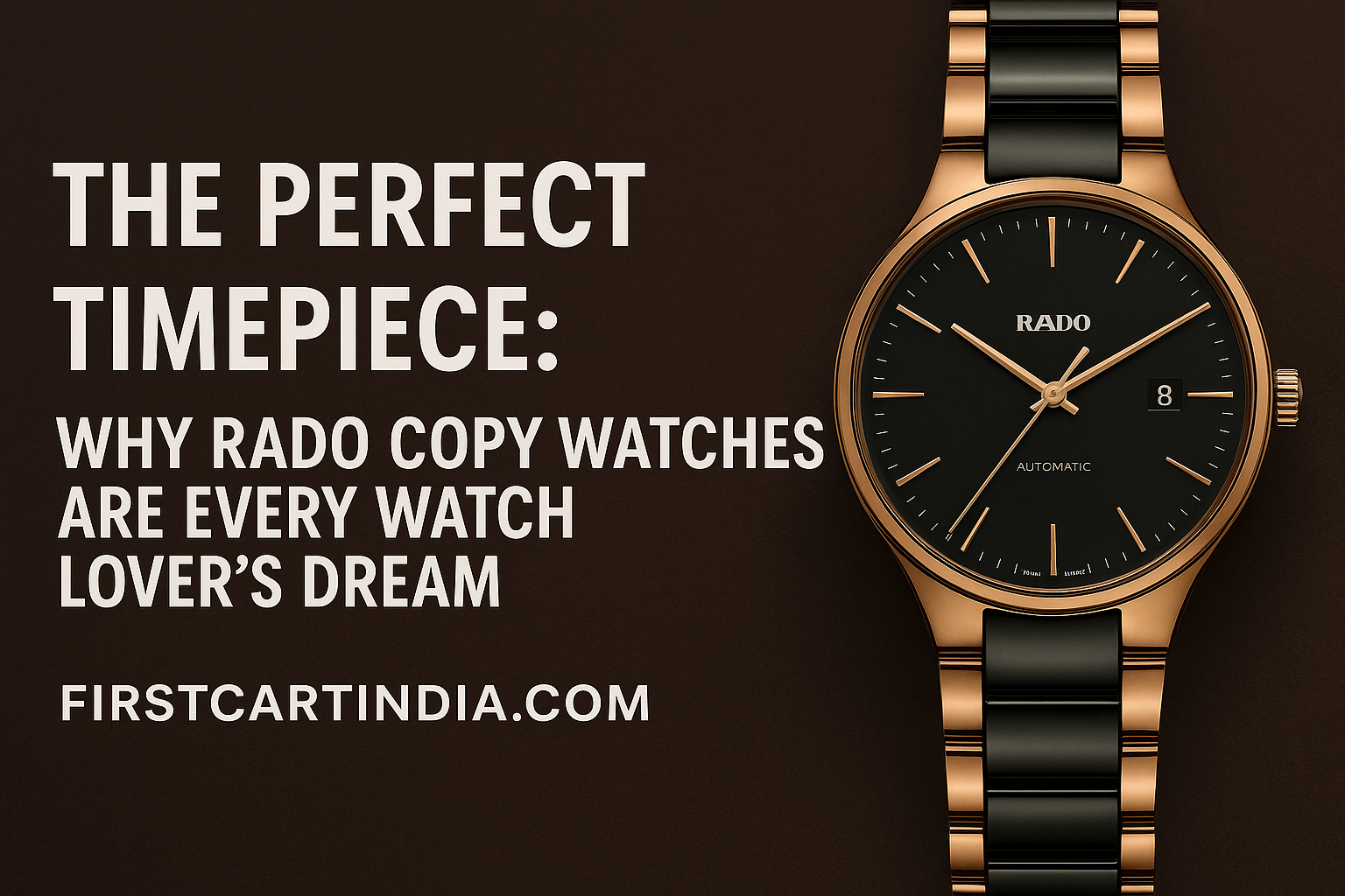 Read more about the article The Perfect Timepiece: Why Rado Copy Watches Are Every Watch Lover’s Dream