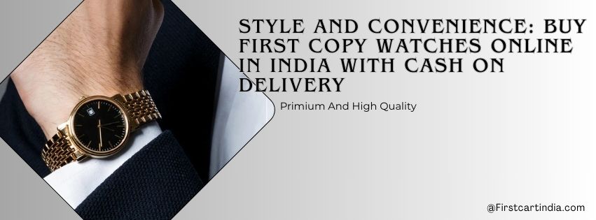 Read more about the article Style and Convenience: Buy First Copy Watches Online in India with Cash on Delivery!
